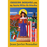 Crossing Borders With The Santo Niãâ±o De Atocha, De Pescador, Juan Javier. Editorial Univ Of New Mexico Pr, Tapa Blanda En Inglés