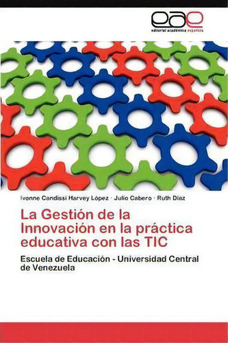 La Gestion De La Innovacion En La Practica Educativa Con Las Tic, De Harvey Lopez Ivonne Candissi. Eae Editorial Academia Espanola, Tapa Blanda En Español