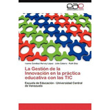 La Gestion De La Innovacion En La Practica Educativa Con Las Tic, De Harvey Lopez Ivonne Candissi. Eae Editorial Academia Espanola, Tapa Blanda En Español