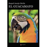 El Guacamayo, De Raquel Asenjo Dávila. Editorial Circulo Rojo En Español