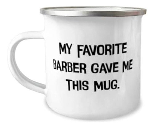 Funny Barber Gifts My Favorite Barber Gave Me This Cup,