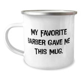 Funny Barber Gifts My Favorite Barber Gave Me This Cup,