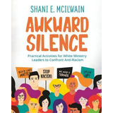 Awkward Silence Handbook : Practical Activities For White Ministry Leaders To Confront Anti-racism, De Shani E Mcilwain. Editorial Purposely Created Publishing Group, Tapa Blanda En Inglés