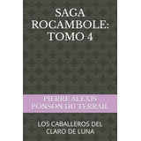 Saga Rocambole: Tomo 4: Los Caballeros Del Claro De Luna