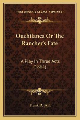 Libro Ouchilanca Or The Rancher's Fate : A Play In Three ...