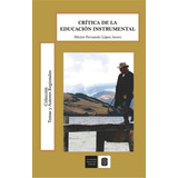 Crítica De La Educación Instrumental, De Héctor Fernando López Acero. Serie 9588777573, Vol. 1. Editorial U. Industrial De Santander, Tapa Blanda, Edición 2013 En Español, 2013