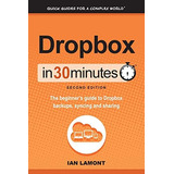 Dropbox In 30 Minutes (2nd Edition): The Beginnerøs Guide To Dropbox Backup, Syncing, And Sharing, De Lamont, Ian. Editorial I30 Media Corporation, Tapa Blanda En Inglés