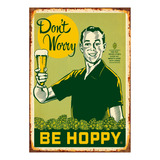 1 Cartel Letrero Retro Cerveza Dont Worry Be Hoppy 40x28  