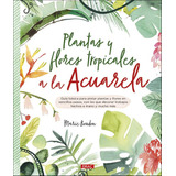 Libro: Plantas Y Flores Tropicales A La Acuarela. Boudon, Ma