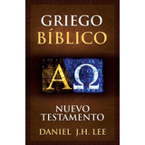Griego Biblico Nuevo Testamento - Daniel J.h. Lee