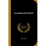 Libro La Jeunesse Du Roi Henri - Anonymous
