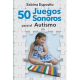 50 Juegos Sonoros Para El Autismo / Sabina Esposito