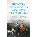 Historia Desconocida Del Nuevo Testamento, De Ribas Alba, José María. Serie Historia Editorial Almuzara, Tapa Blanda En Español, 2022