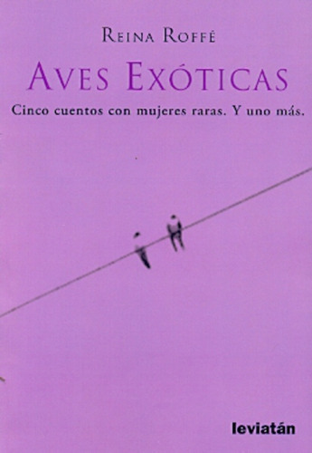 Aves Exoticas: Cinco Cuentos Con Mujeres Raras. Y Uno Mas, De Reina Roffe. Editorial Leviatán, Edición 1 En Español