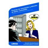 Técnicas De Información Y Atención Al Cliente/ Consumidor., De Alexandre Hermida Mondelo, Inmaculada Iglesias Fernández., Vol. 1. Editorial Limusa, Tapa Blanda, Edición Limusa En Español, 2017