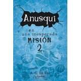 Anusqui... En Una Inesperada Misión, De G. De Cos , A... Editorial Caligrama, Tapa Blanda, Edición 1.0 En Español, 2020