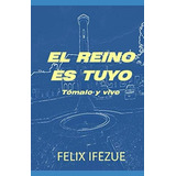 Libro: El Reino Es Tuyo: Tómalo Y Vive (el Reino Es Real.) (