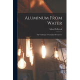 Libro Aluminum From Water: The Challenge Of Canadian Rive...