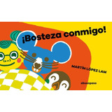 Libro: ¡bosteza Conmigo!. Lopez Lam, Martin. A Buen Paso