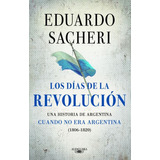 Los Días De La Revolución 1806-1820 - Eduardo Sacheri