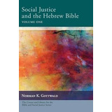 Social Justice And The Hebrew Bible Volume One - Norman K...