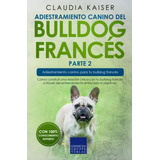 Adiestramiento Canino Del Bulldog Frances Parte 2: Como Cons