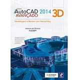Livro Autodesk Autocad 2014 3d Avançado : Modelagem E Render Com Mental Ray