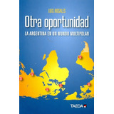 Otra Oportunidad: La Argentina En Un Mundo Multipolar, De Luis Rosales. Editorial Taeda Editora, Edición 1 En Español