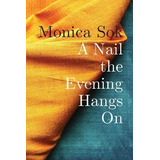 Libro A Nail The Evening Hangs On - Monica Sok