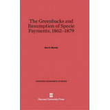 The Greenbacks And Resumption Of Specie Payments, 1862-1879, De Barrett, Don C.. Editorial Walter De Gruyter Inc, Tapa Dura En Inglés