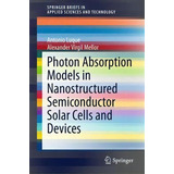 Photon Absorption Models In Nanostructured Semiconductor Solar Cells And Devices, De Antonio Luque. Editorial Springer International Publishing Ag, Tapa Blanda En Inglés