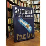 Sarmiento Y Sus Fantasmas - Félix Luna