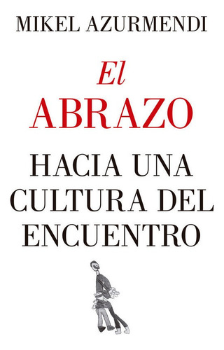 Abrazo Hacia Una Cultura Del Encuentro,el - Azurmendi,mikel