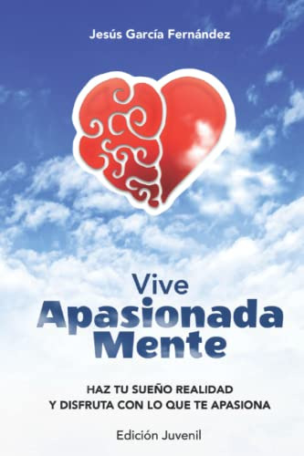 Vive Apasionada Mente: Haz Tu Sueño Realidad Y Disfruta Con