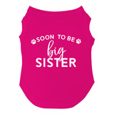 Camiseta Soon To Be Big Sister Dog Para Cachorros, Juguetes.