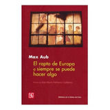 El Rapto De Europa O Siempre Se Puede Hacer Algo, De Max Aub. Editorial Fondo De Cultura Económica, Tapa Blanda En Español, 2008
