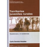 Territorios Juveniles Rurales Resistencias Y Re-existencias, De Rosales, Carla Daniela. Editorial Grupo Editor Universitario, Tapa Blanda En Español, 2021