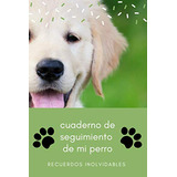 Cuaderno De Seguimiento De Mi Perro: Libro De Salud Y Seguir