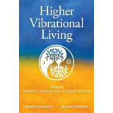 Higher Vibrational Living : Through Astrology, Essential Oils, And Chinese Medicine, De Michelle S Meramour. Editorial Body-feedback For Health, Llc, Tapa Blanda En Inglés