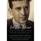 In This Hour : Heschel's Writings In Nazi Germany And London Exile, De Abraham Joshua Heschel. Editorial Jewish Publication Society, Tapa Dura En Inglés