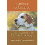 Libro: Cómo Adiestrar A Un Perro De Raza Beagle: Adiestramie