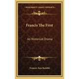 Libro Francis The First: An Historical Drama - Kemble, Fr...