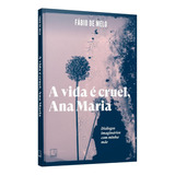 Livro Padre Fábio De Melo, A Vida É Cruel, Ana Maria: Diálogos Imaginários Com Minha Mãe - Editora Record