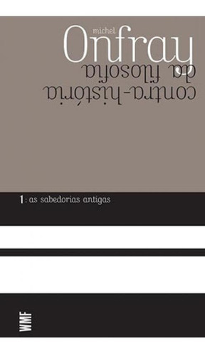 As Sabedorias Antigas, De Onfray, Michel. Editora Wmf Martins Fontes - Pod, Capa Mole, Edição 1ª Edição - 2008 Em Português