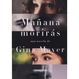 Mañana Morirás, De Gina Mayer. Serie 9583052149, Vol. 1. Editorial Panamericana Editorial, Tapa Dura, Edición 2018 En Español, 2018