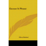 Excuse It Please, De Herford, Oliver. Editorial Kessinger Pub Llc, Tapa Dura En Inglés