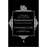 An Illustrated History Of Notable Shadowhunters And Denizens Of Downworld, De Cassandra Clare. Editorial Simon & Schuster Ltd En Inglés