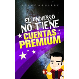 Libro: El Universo No Tiene Cuentas Premium (spanish Edition