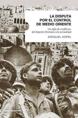 Libro La Disputa Por El Control De Medio Oriente - E. Kopel, De Ezequiel Kopel., Vol. 1. Editorial Ci Capital Intelectual, Tapa Blanda En Español, 2022