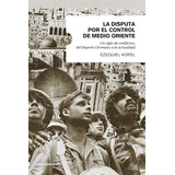 Libro La Disputa Por El Control De Medio Oriente - E. Kopel, De Ezequiel Kopel., Vol. 1. Editorial Ci Capital Intelectual, Tapa Blanda En Español, 2022